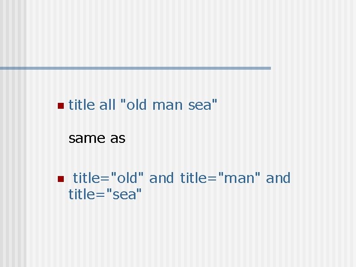 n title all "old man sea" same as n title="old" and title="man" and title="sea"