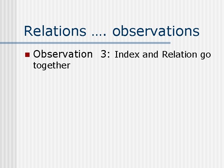 Relations …. observations n Observation 3: Index and Relation go together 