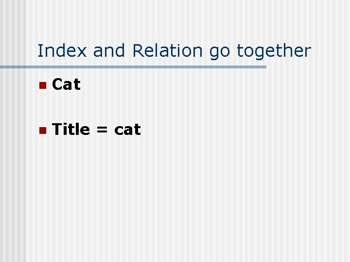 Index and Relation go together n Cat n Title = cat 