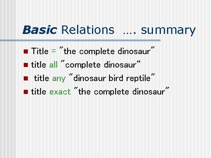 Basic Relations …. summary Title = "the complete dinosaur" n title all "complete dinosaur“