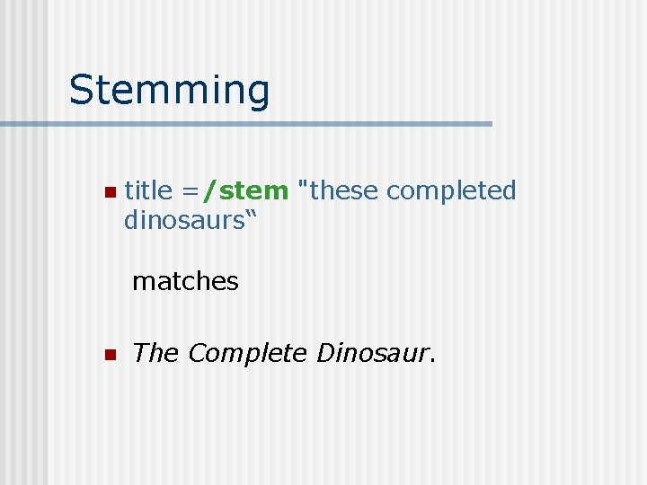 Stemming n title =/stem "these completed dinosaurs“ matches n The Complete Dinosaur. 