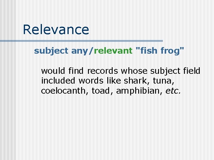 Relevance subject any/relevant "fish frog" would find records whose subject field included words like
