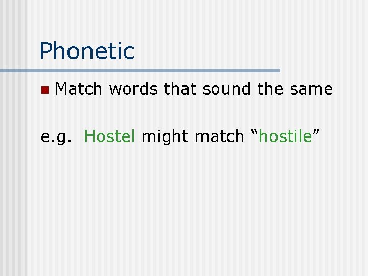 Phonetic n Match words that sound the same e. g. Hostel might match “hostile”