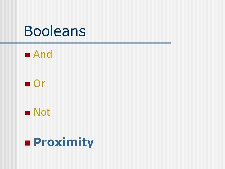 Booleans n And n Or n Not n Proximity 