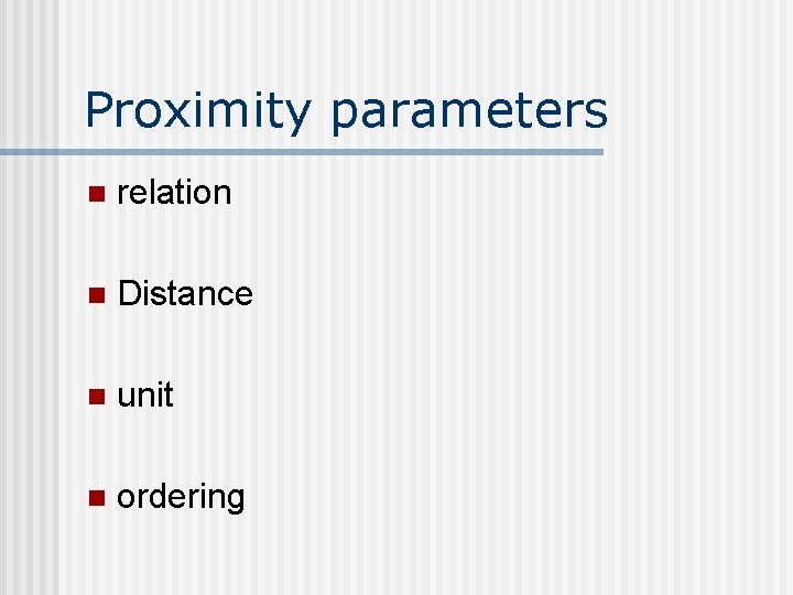 Proximity parameters n relation n Distance n unit n ordering 
