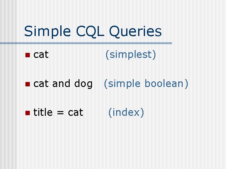 Simple CQL Queries n cat (simplest) n cat and dog (simple boolean) n title
