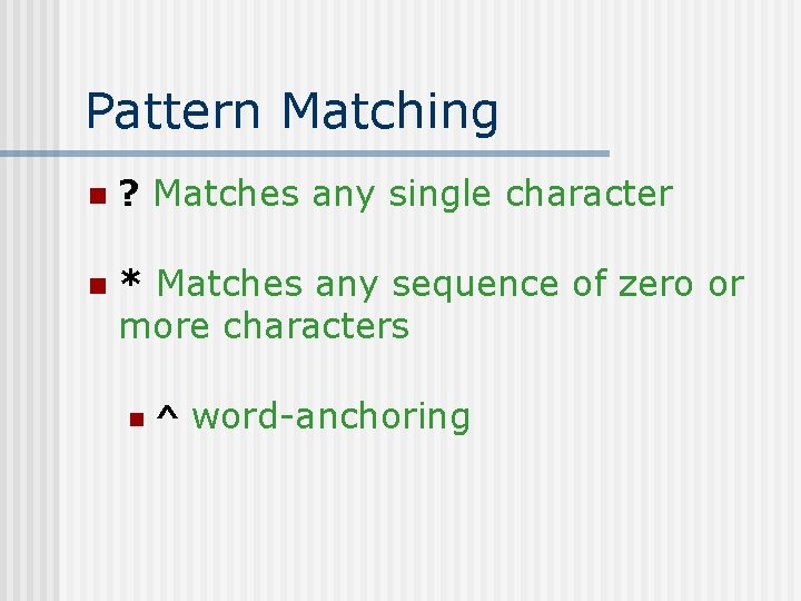 Pattern Matching n ? Matches any single character n * Matches any sequence of