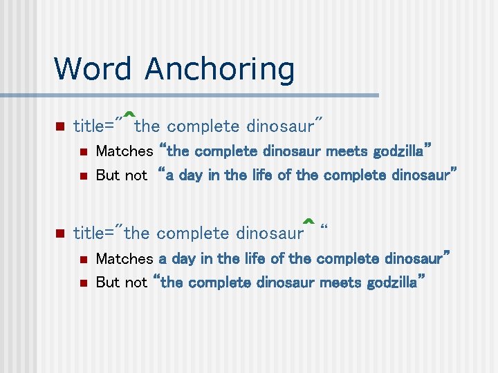 Word Anchoring n title="^the complete dinosaur" n n n Matches “the complete dinosaur meets