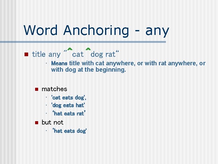 Word Anchoring - any n title any "^cat ^dog rat“ • Means title with