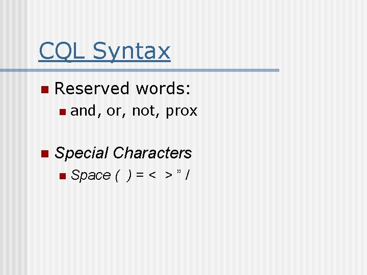 CQL Syntax n Reserved words: n n and, or, not, prox Special Characters n