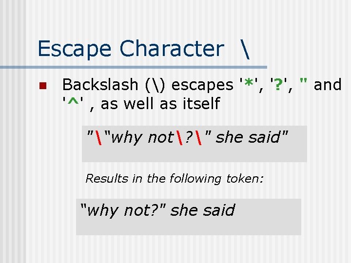 Escape Character  n Backslash () escapes '*', '? ', " and '^' ,