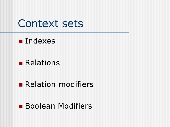 Context sets n Indexes n Relation modifiers n Boolean Modifiers 