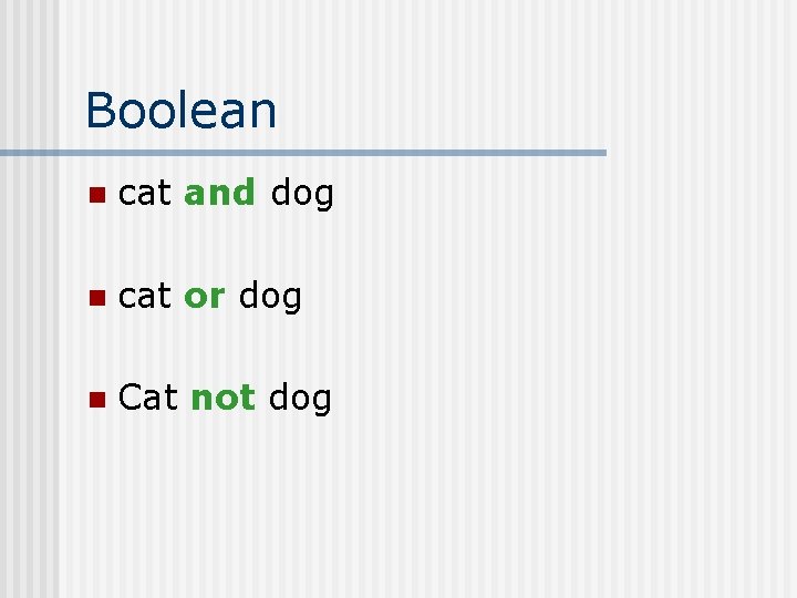 Boolean n cat and dog n cat or dog n Cat not dog 