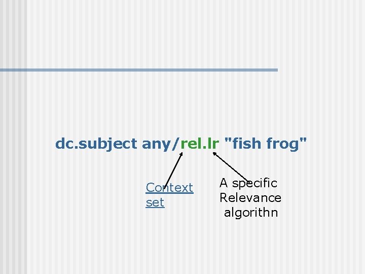 dc. subject any/rel. lr "fish frog" Context set A specific Relevance algorithn 