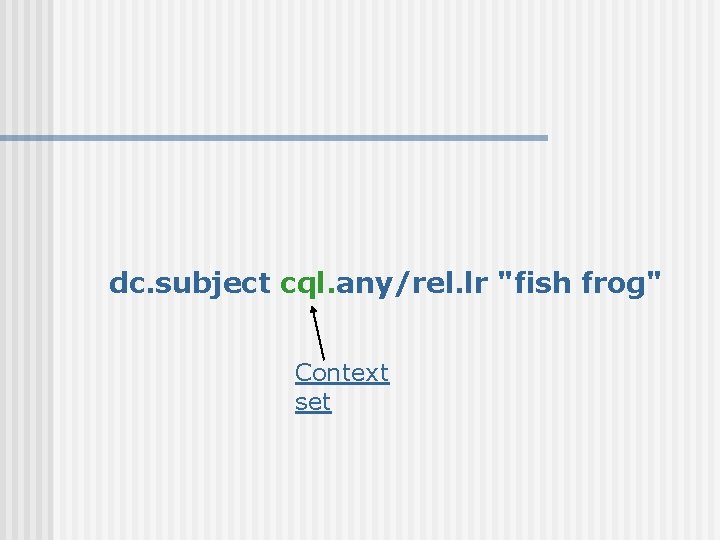 dc. subject cql. any/rel. lr "fish frog" Context set 