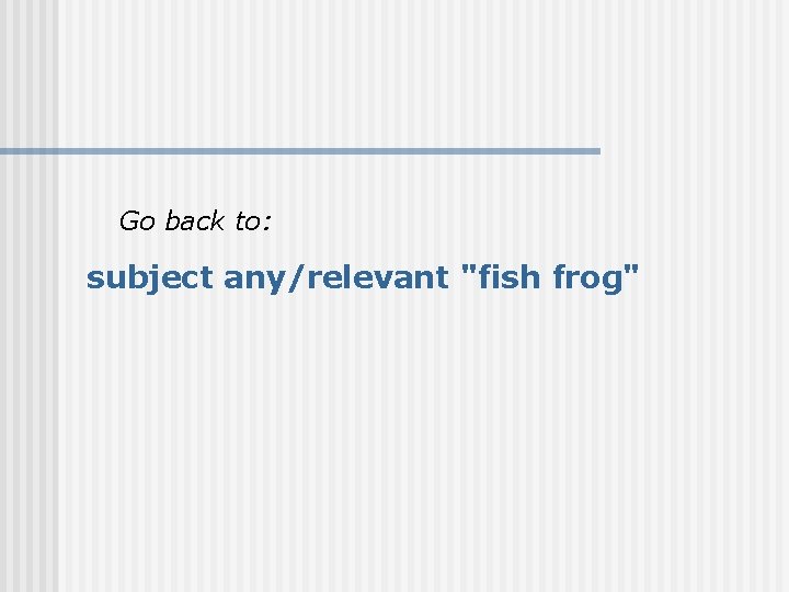 Go back to: subject any/relevant "fish frog" 