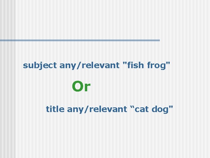 subject any/relevant "fish frog" Or title any/relevant “cat dog" 