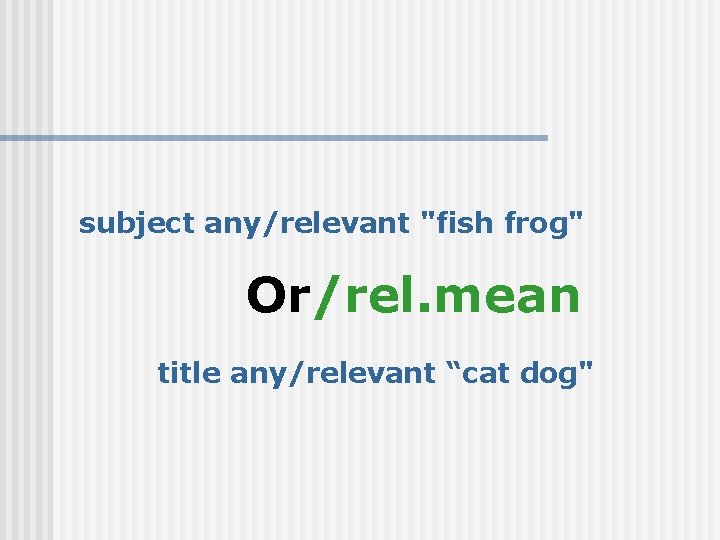 subject any/relevant "fish frog" Or/rel. mean title any/relevant “cat dog" 