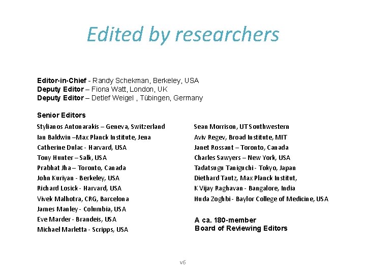 Edited by researchers Editor-in-Chief - Randy Schekman, Berkeley, USA Deputy Editor – Fiona Watt,