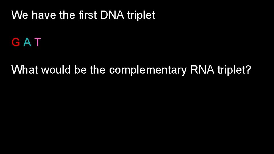 29 We have the first DNA triplet GAT What would be the complementary RNA