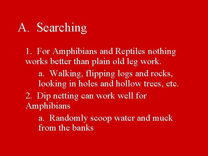 A. Searching 1. For Amphibians and Reptiles nothing works better than plain old leg