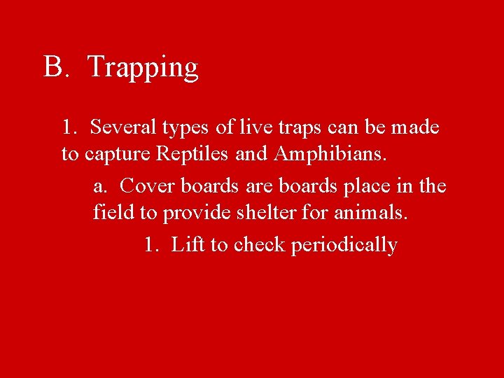 B. Trapping 1. Several types of live traps can be made to capture Reptiles