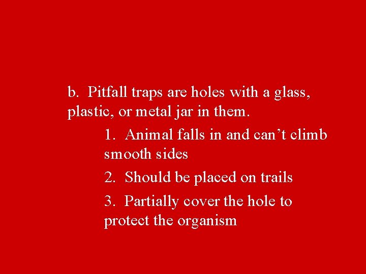 b. Pitfall traps are holes with a glass, plastic, or metal jar in them.