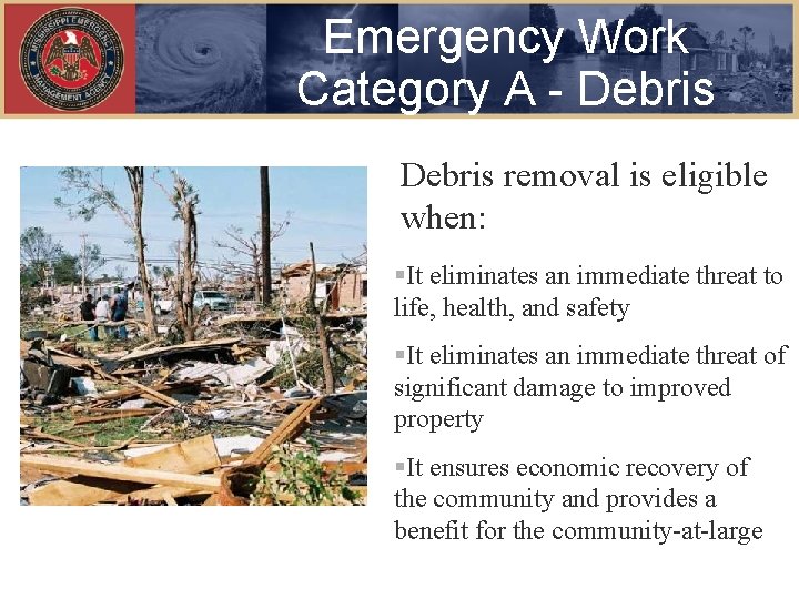 Emergency Work Category A - Debris removal is eligible when: §It eliminates an immediate
