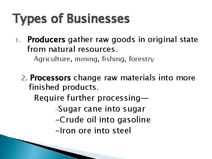 Types of Businesses 1. Producers gather raw goods in original state from natural resources. Types of Businesses 1. Producers gather raw goods in original state from natural resources.