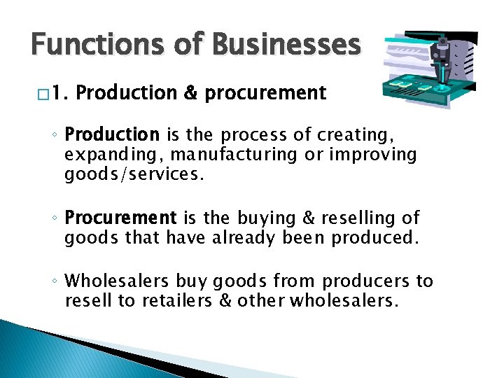 Functions of Businesses � 1. Production & procurement ◦ Production is the process of Functions of Businesses � 1. Production & procurement ◦ Production is the process of
