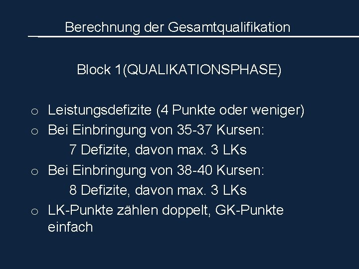 Berechnung der Gesamtqualifikation Block 1(QUALIKATIONSPHASE) o Leistungsdefizite (4 Punkte oder weniger) o Bei Einbringung