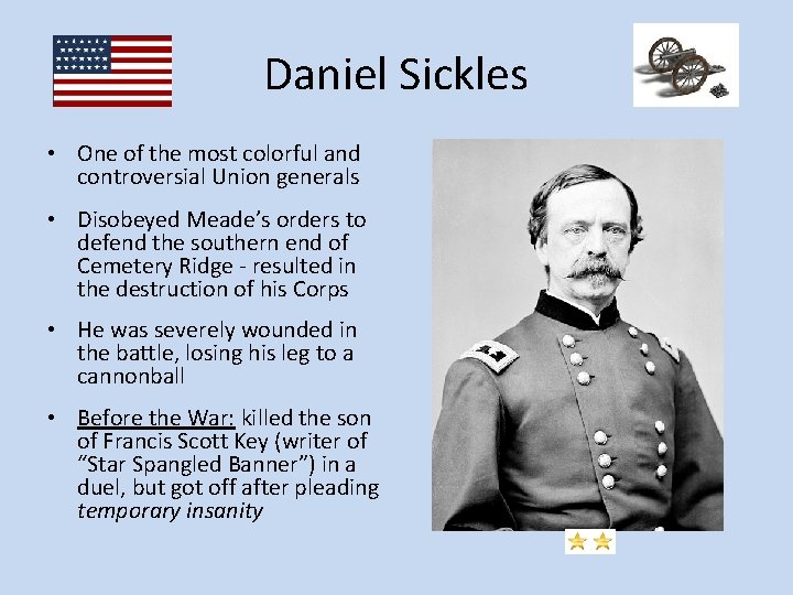 Daniel Sickles • One of the most colorful and controversial Union generals • Disobeyed