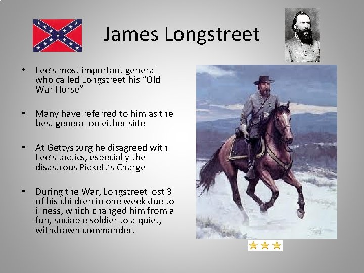 James Longstreet • Lee’s most important general who called Longstreet his “Old War Horse”