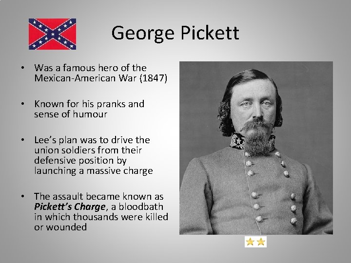 George Pickett • Was a famous hero of the Mexican-American War (1847) • Known