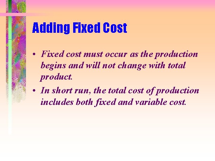 Adding Fixed Cost • Fixed cost must occur as the production begins and will