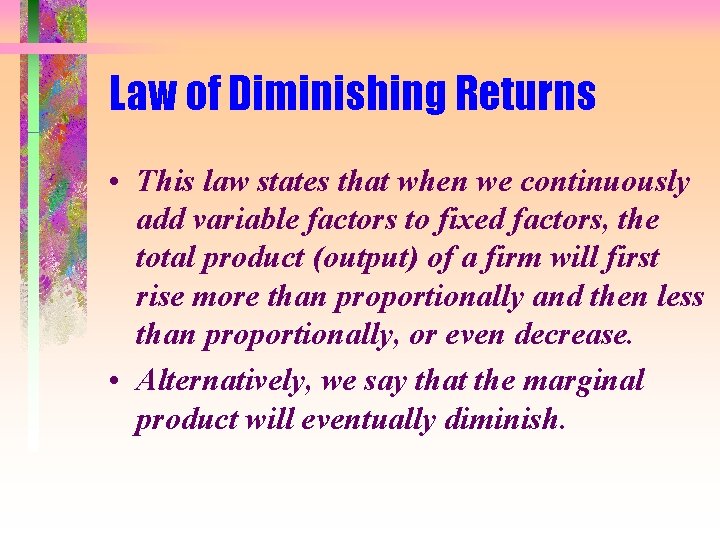 Law of Diminishing Returns • This law states that when we continuously add variable