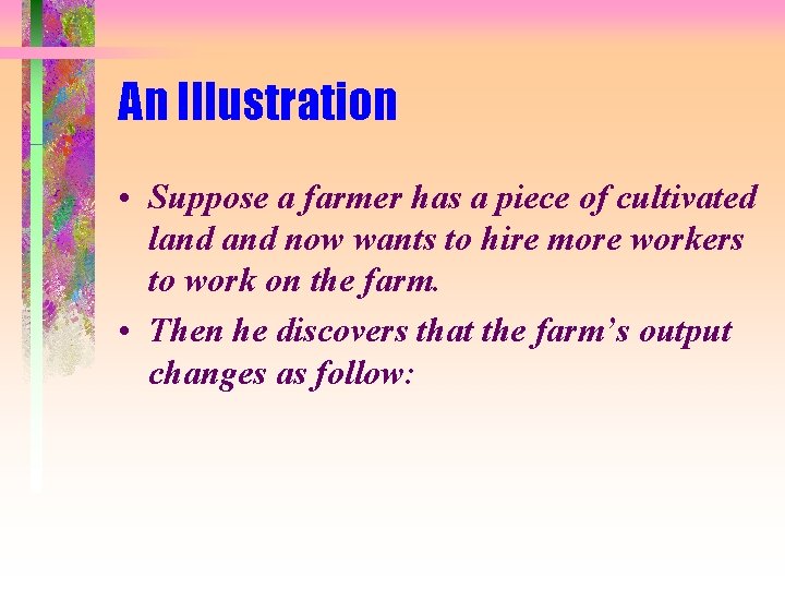 An Illustration • Suppose a farmer has a piece of cultivated land now wants