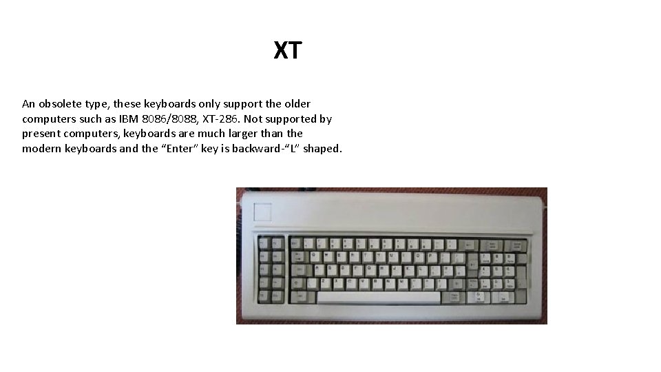 XT An obsolete type, these keyboards only support the older computers such as IBM
