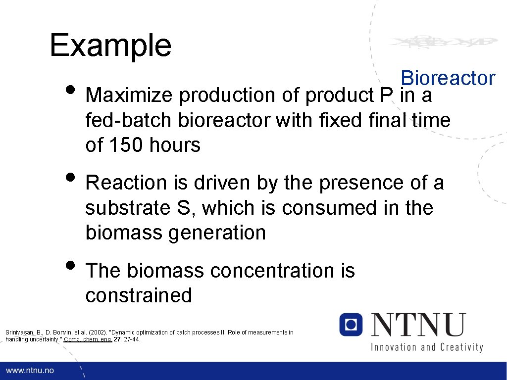 Example • Bioreactor Maximize production of product P in a fed-batch bioreactor with fixed