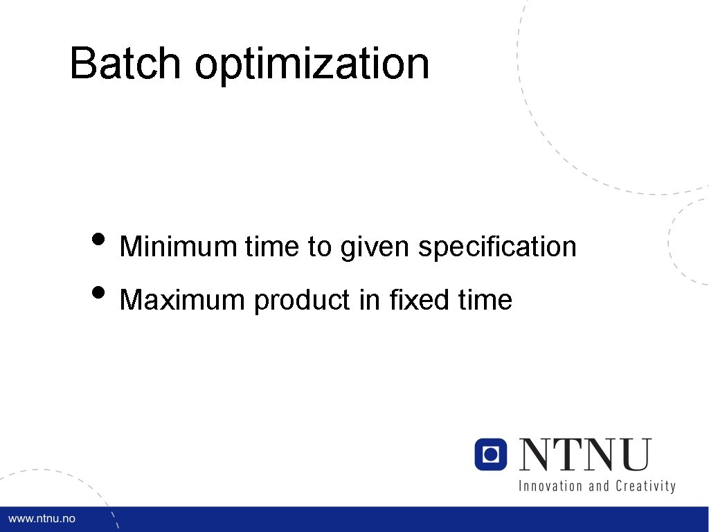 Batch optimization • Minimum time to given specification • Maximum product in fixed time