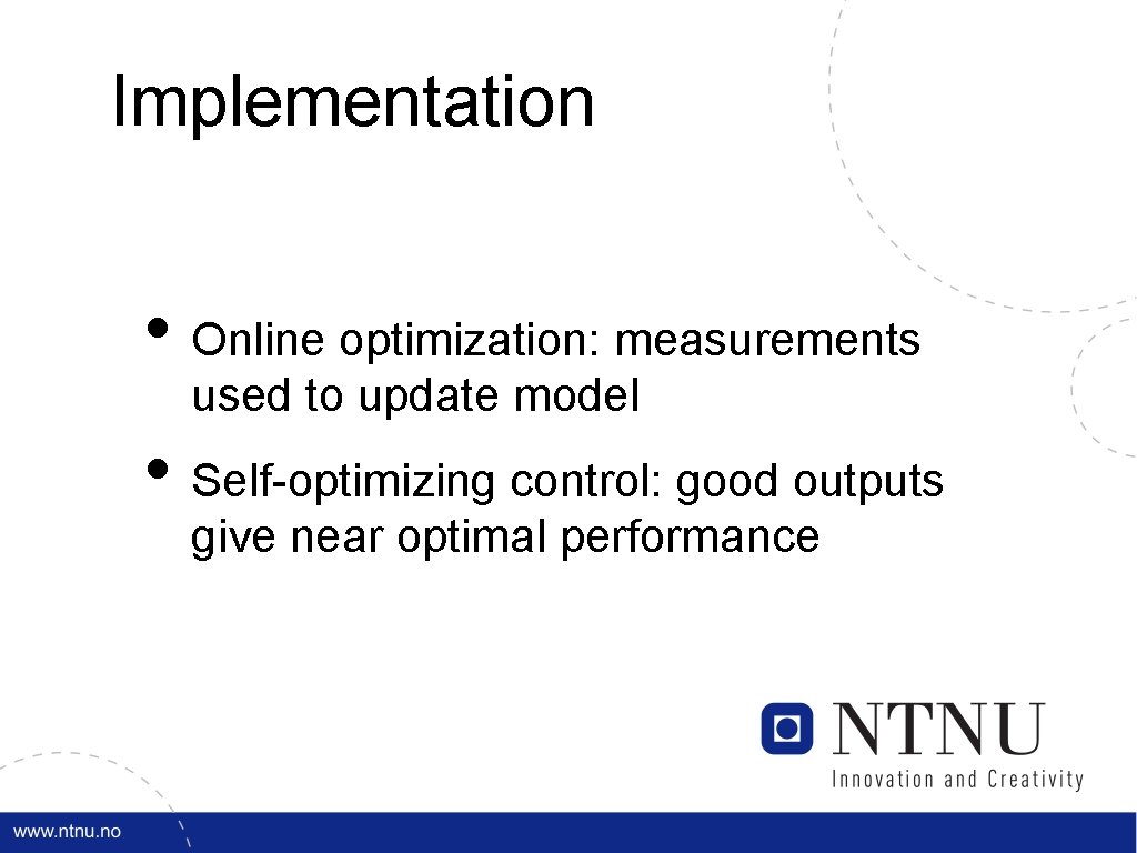 Implementation • Online optimization: measurements used to update model • Self-optimizing control: good outputs
