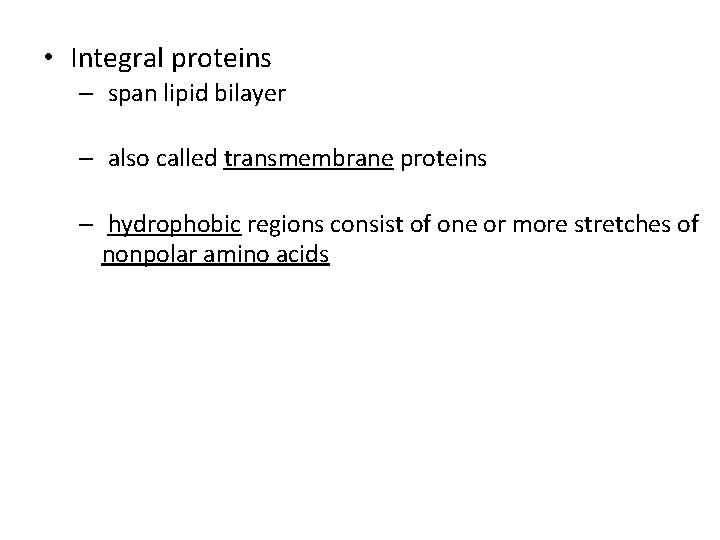  • Integral proteins – span lipid bilayer – also called transmembrane proteins –