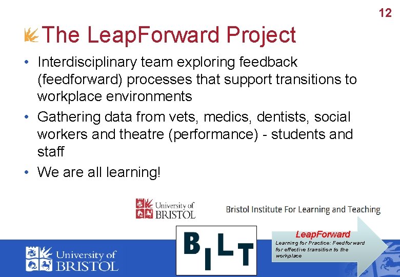 12 The Leap. Forward Project • Interdisciplinary team exploring feedback (feedforward) processes that support