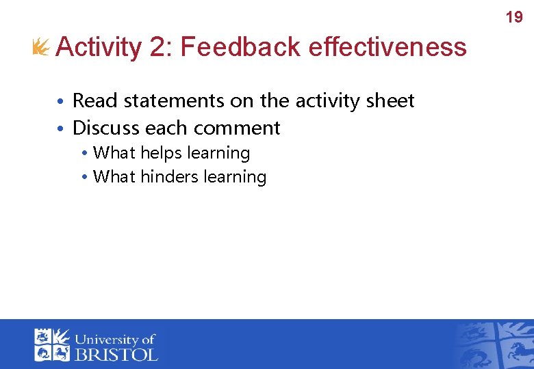 19 Activity 2: Feedback effectiveness • Read statements on the activity sheet • Discuss