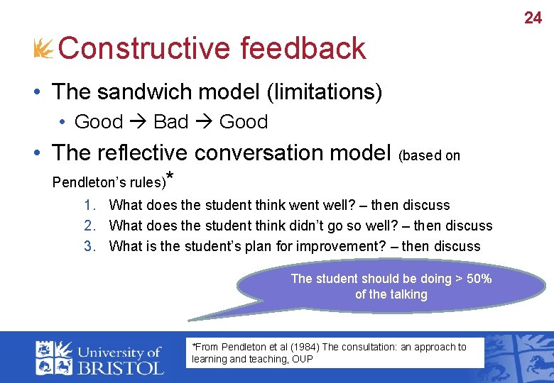 24 Constructive feedback • The sandwich model (limitations) • Good Bad Good • The