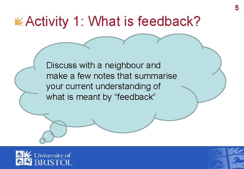 5 Activity 1: What is feedback? Discuss with a neighbour and make a few