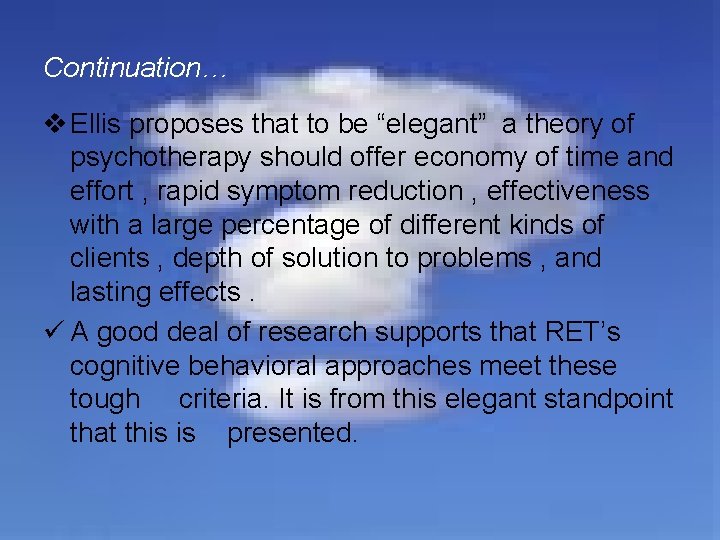 Continuation… v Ellis proposes that to be “elegant” a theory of psychotherapy should offer