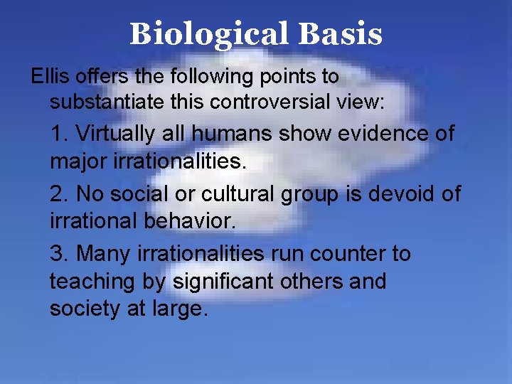 Biological Basis Ellis offers the following points to substantiate this controversial view: 1. Virtually
