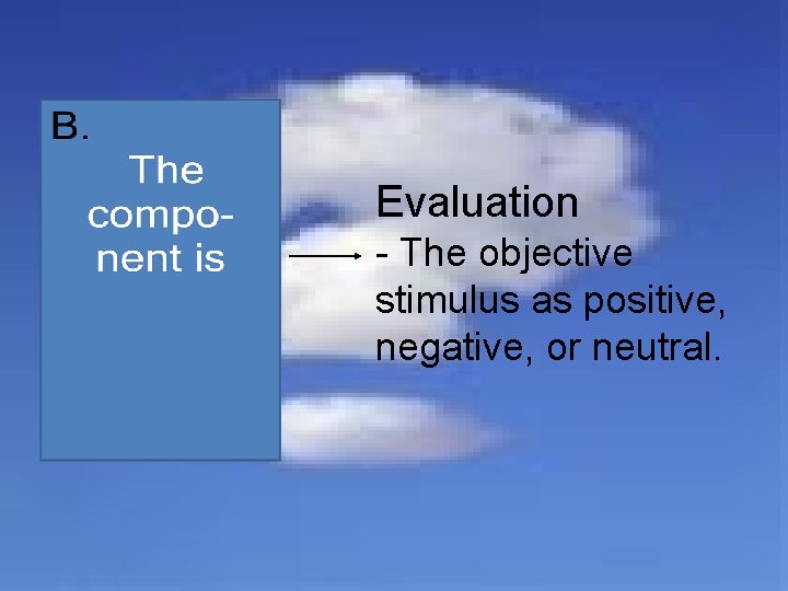 Evaluation - The objective stimulus as positive, negative, or neutral. 