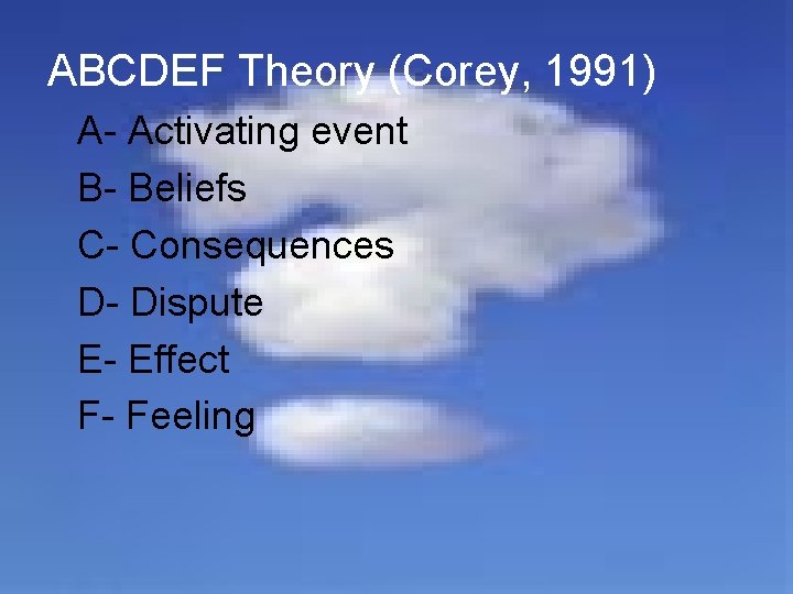 ABCDEF Theory (Corey, 1991) A- Activating event B- Beliefs C- Consequences D- Dispute E-